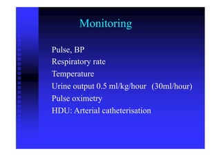 Monitoring
Pulse, BP
Respiratory rate
Temperature
Urine output 0.5 ml/kg/hour
Pulse oximetry
(30ml/hour)
HDU: Arterial catheterisation
 