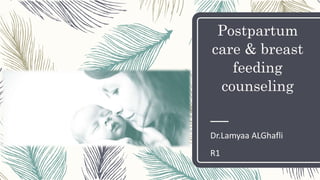 Postpartum
care & breast
feeding
counseling
Dr.Lamyaa ALGhafli
R1
 