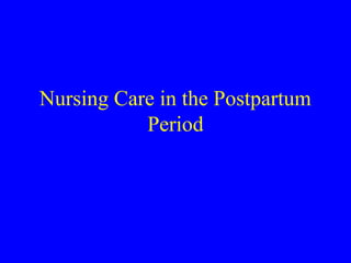 Nursing Care in the Postpartum
Period
 