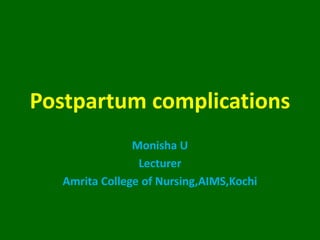Postpartum complications
Monisha U
Lecturer
Amrita College of Nursing,AIMS,Kochi
 
