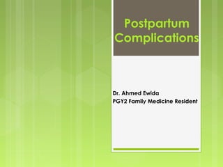Postpartum
Complications
Dr. Ahmed Ewida
PGY2 Family Medicine Resident
 