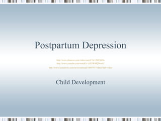 Postpartum Depression http://www.cbsnews.com/video/watch/?id=2087605n http://www.youtube.com/watch?v=yH3WMQO-ooU http://www.komonews.com/news/national/100979374.html?tab=video Child Development 