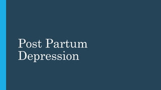 Post Partum
Depression
 