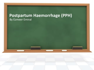 Postpartum Haemorrhage (PPH)
By Ezmeer Emiral
 