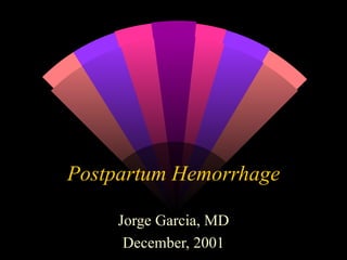 Postpartum Hemorrhage

     Jorge Garcia, MD
      December, 2001
 