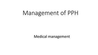 Management of PPH
Medical management
 