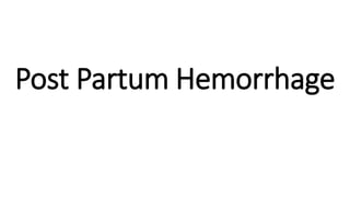 Post Partum Hemorrhage
 