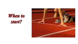 When toWhen to
start?start?
 