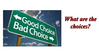 What are theWhat are the
choices?choices?
 