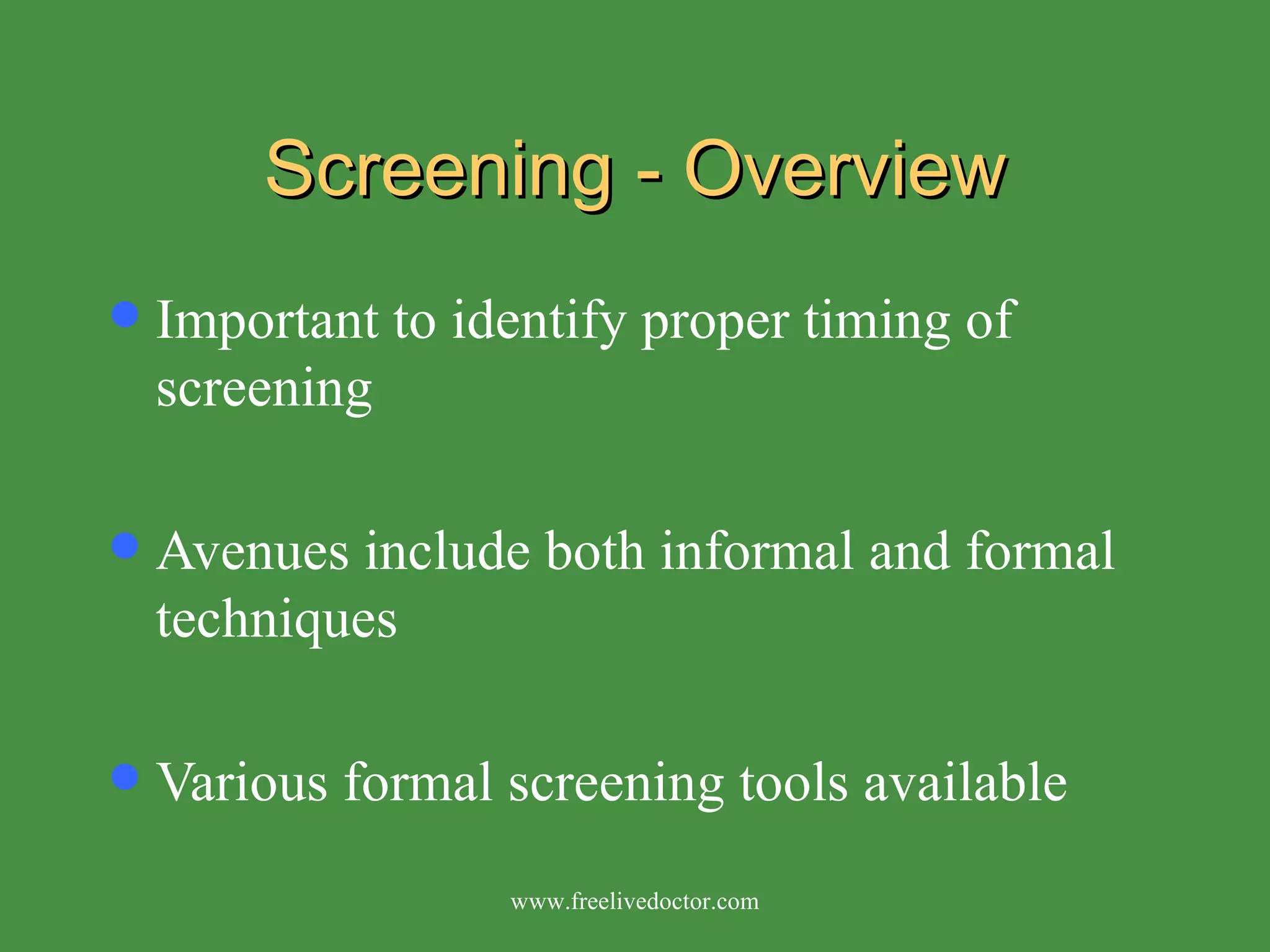 Screening - Overview Important to identify proper timing of screening Avenues include both informal and formal techniques Various formal screening tools available www.freelivedoctor.com 