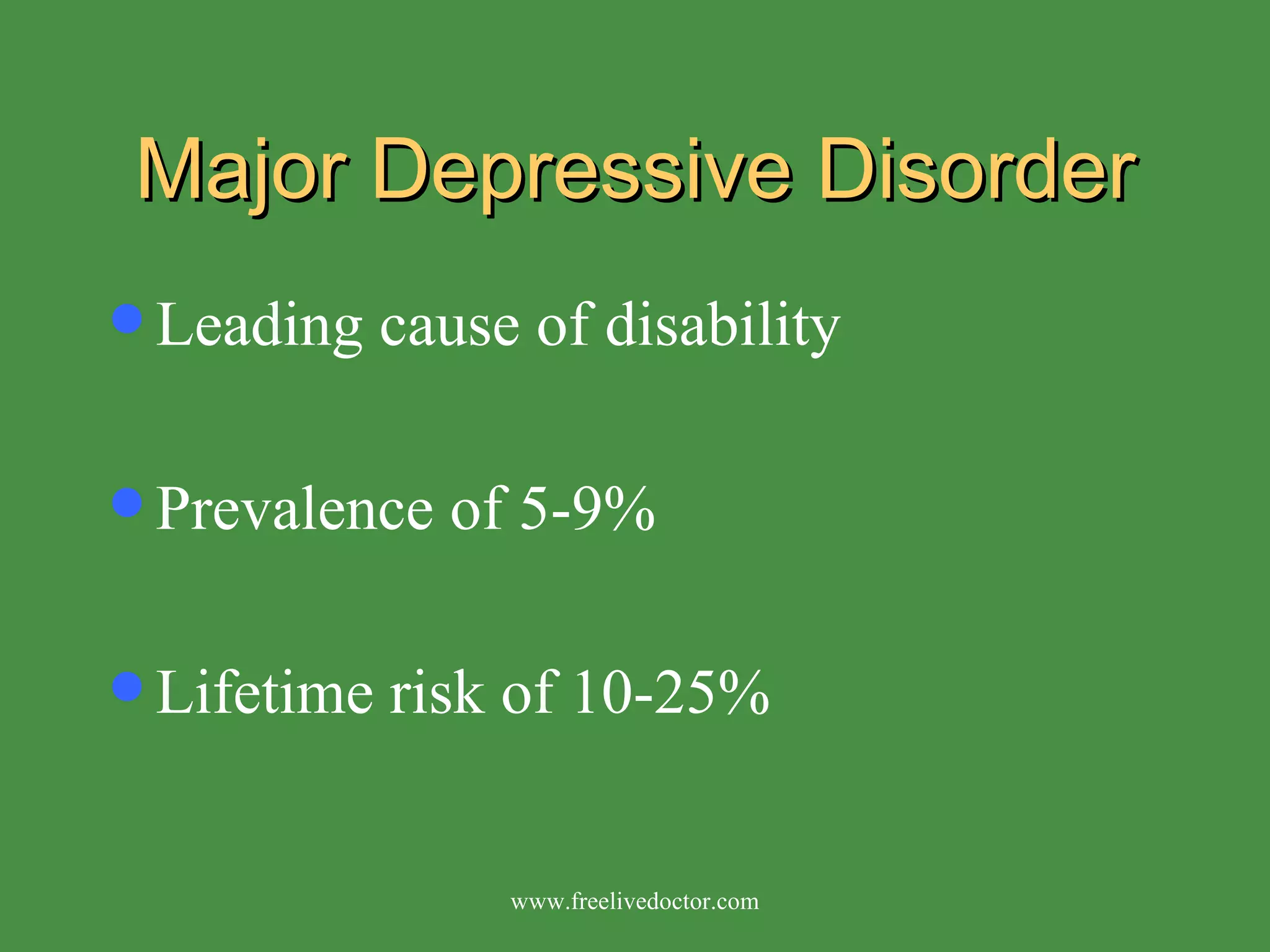 Major Depressive Disorder Leading cause of disability Prevalence of 5-9% Lifetime risk of 10-25% www.freelivedoctor.com 