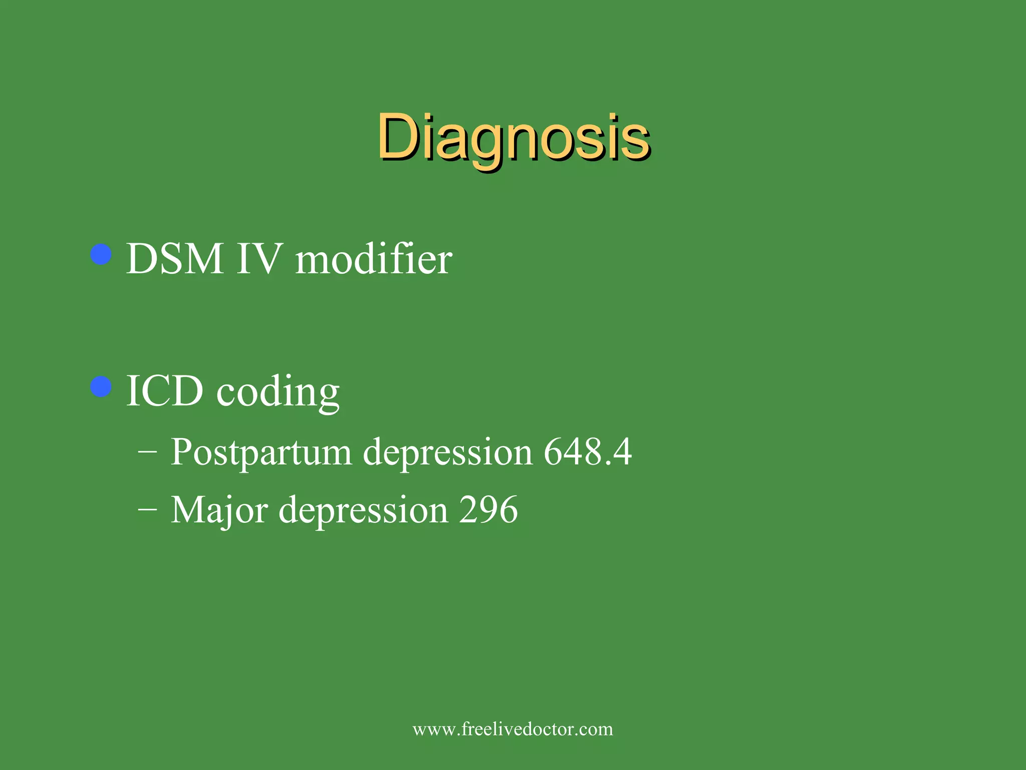 Diagnosis DSM IV modifier ICD coding Postpartum depression 648.4 Major depression 296 www.freelivedoctor.com 