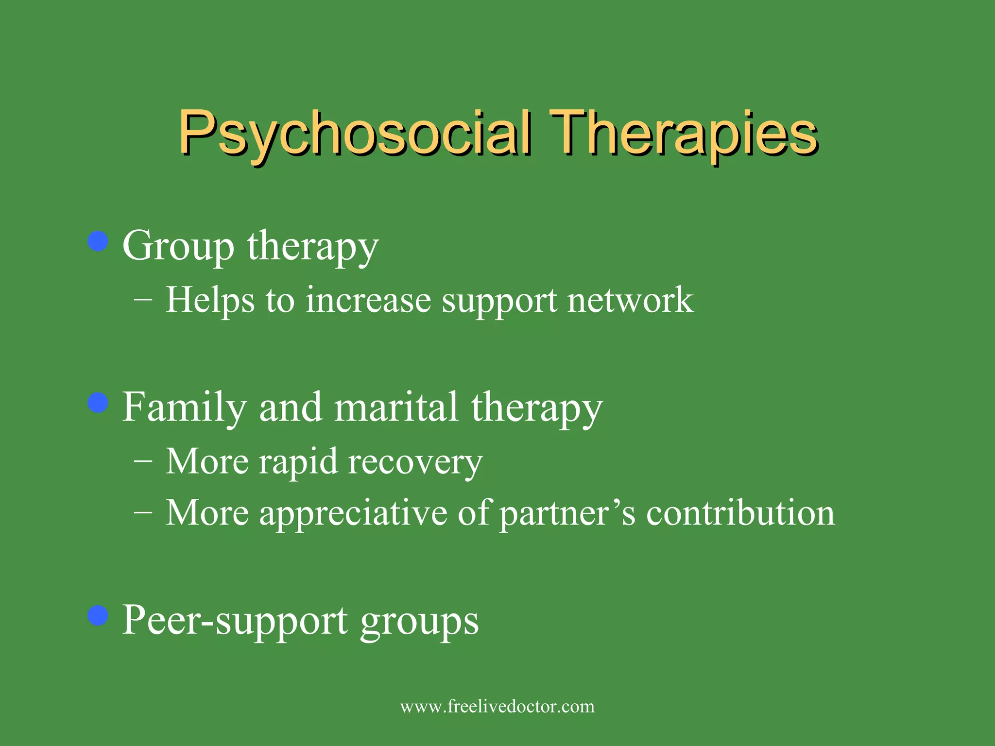 Psychosocial Therapies Group therapy Helps to increase support network Family and marital therapy More rapid recovery More appreciative of partner’s contribution Peer-support groups www.freelivedoctor.com 