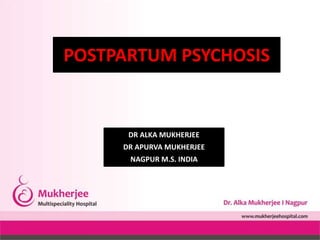 POSTPARTUM PSYCHOSIS
DR ALKA MUKHERJEE
DR APURVA MUKHERJEE
NAGPUR M.S. INDIA
 