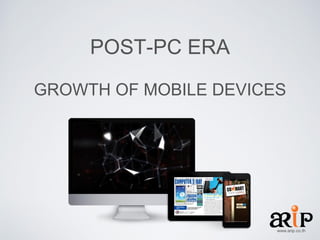 POST-PC ERA
GROWTH OF MOBILE DEVICES

www.arip.co.th

 