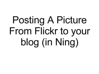 Posting A Picture From Flickr to your blog (in Ning) 