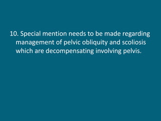 10. Special mention needs to be made regarding
management of pelvic obliquity and scoliosis
which are decompensating involving pelvis.
 