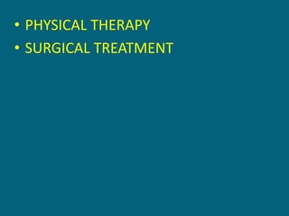 • PHYSICAL THERAPY
• SURGICAL TREATMENT
 
