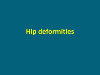 Hip deformities
 