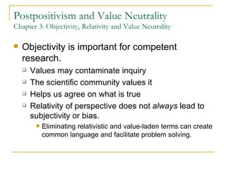 Postpositivism and Value Neutrality Chapter 3: Objectivity, Relativity and Value Neutrality ,[object Object],[object Object],[object Object],[object Object],[object Object],[object Object]