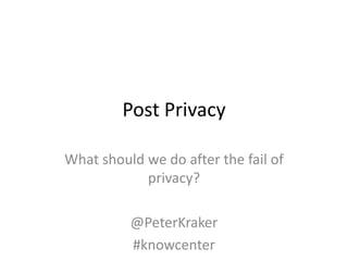 Post Privacy

What should we do after the fail of
            privacy?

          @PeterKraker
          #knowcenter
 