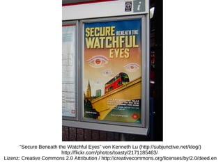 “Secure Beneath the Watchful Eyes” von Kenneth Lu (http://subjunctive.net/klog/)
                        http://flickr.com/photos/toasty/2171185463/
Lizenz: Creative Commons 2.0 Attribution / http://creativecommons.org/licenses/by/2.0/deed.en
 