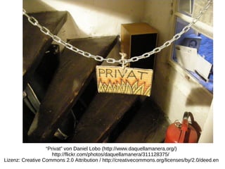 “Privat” von Daniel Lobo (http://www.daquellamanera.org/)
                     http://flickr.com/photos/daquellamanera/311128375/
Lizenz: Creative Commons 2.0 Attribution / http://creativecommons.org/licenses/by/2.0/deed.en
 
