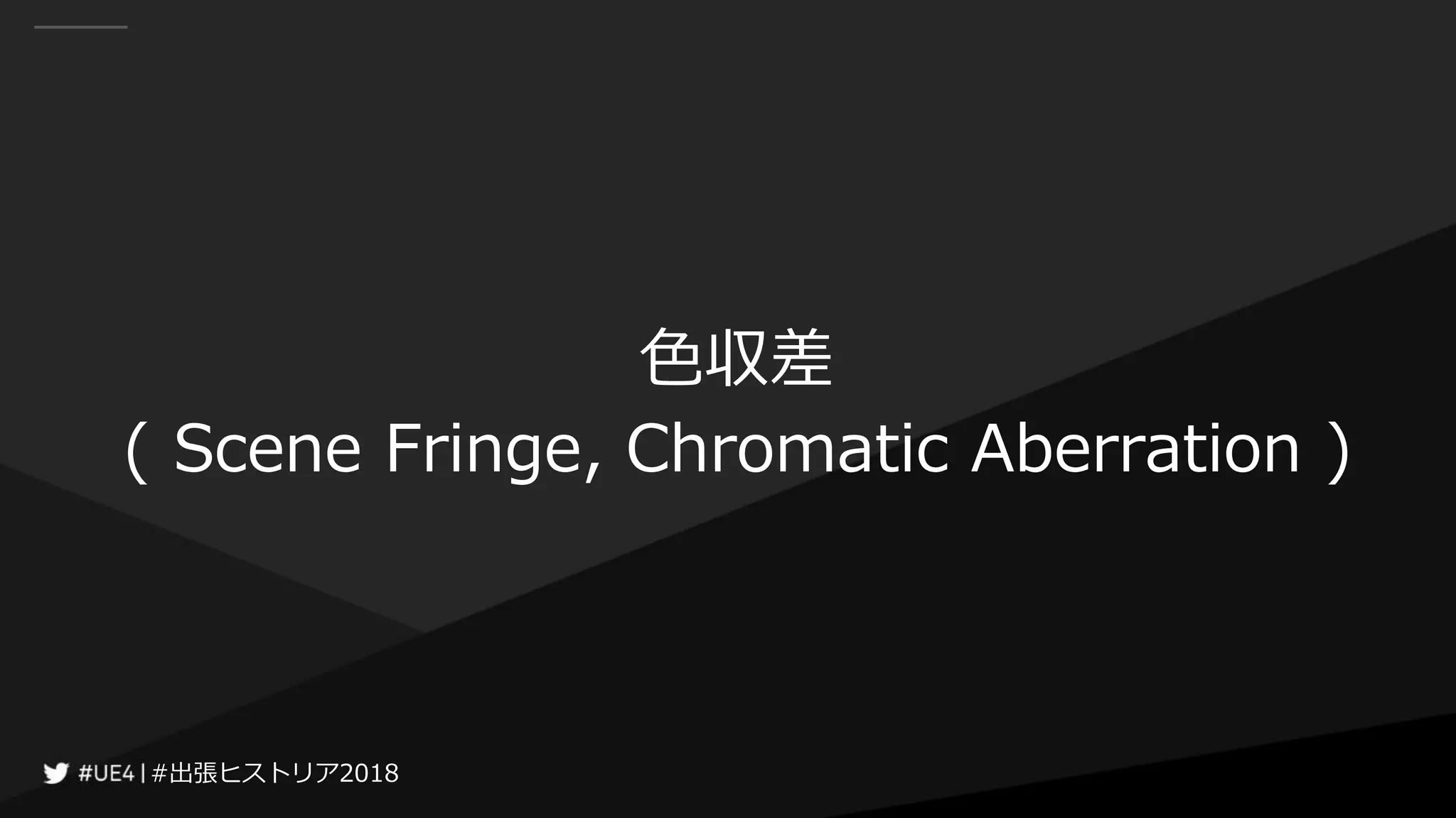 #出張ヒストリア2018#出張ヒストリア2018
色収差
( Scene Fringe, Chromatic Aberration )
 