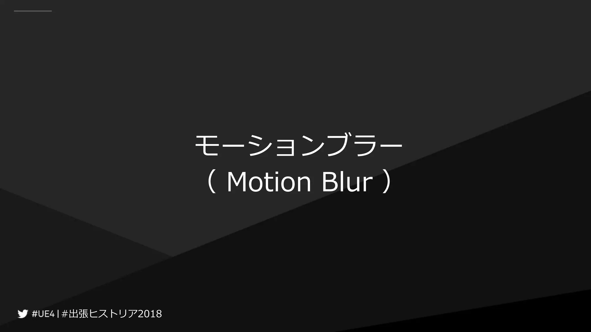 #出張ヒストリア2018#出張ヒストリア2018
モーションブラー
（ Motion Blur ）
 