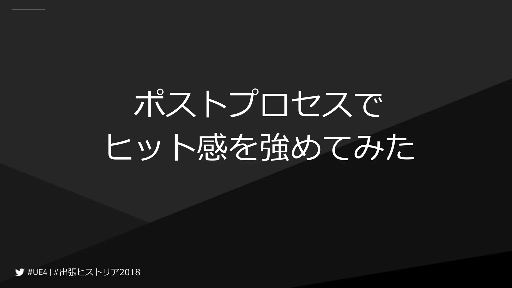 #出張ヒストリア2018#出張ヒストリア2018
ポストプロセスで
ヒット感を強めてみた
 