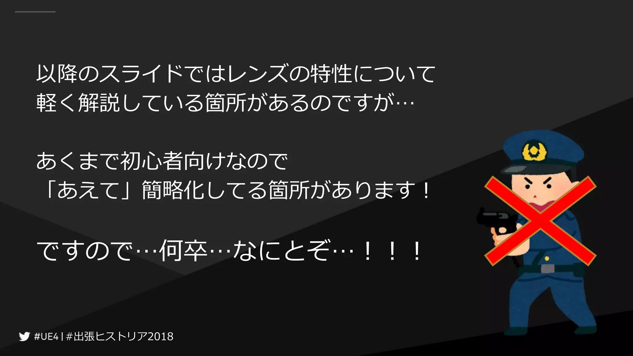 #出張ヒストリア2018#出張ヒストリア2018
以降のスライドではレンズの特性について
軽く解説している箇所があるのですが…
あくまで初心者向けなので
「あえて」簡略化してる箇所があります！
ですので…何卒…なにとぞ…！！！
 