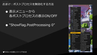 #出張ヒストリア2018#出張ヒストリア2018
おまけ：ポストプロセスを無効化する方法
● 表示メニューから
各ポストプロセスの表示ON/OFF
● “ShowFlag.PostProcessing 0”
 