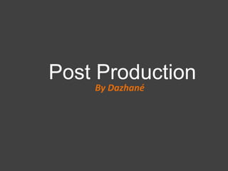 Post Production
By Dazhané
 