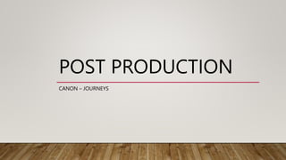 POST PRODUCTION
CANON – JOURNEYS
 