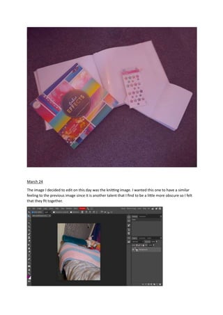 March 24
The image I decided to edit on this day was the knitting image. I wanted this one to have a similar
feeling to the previous image since it is another talent that I find to be a little more obscure so I felt
that they fit together.
 