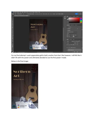 For my final attempt I used copperplate gothic bold, another font that I like however, I still felt like it
didn’t fit with this poster and ultimately decided to use the first poster I made.
Below is the final image:
 