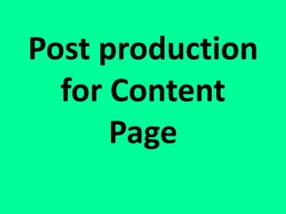 Post production
  for Content
      Page
 