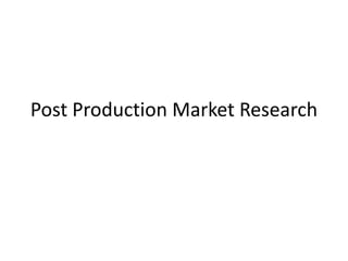 Post Production Market Research
 