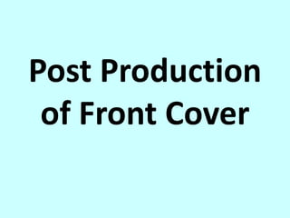 Post Production
 of Front Cover
 