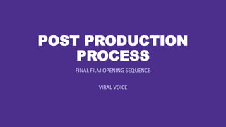 POST PRODUCTION
PROCESS
FINAL FILM OPENING SEQUENCE
VIRAL VOICE
 