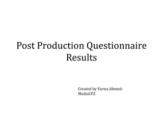 Post Production Questionnaire
Results
Created by Farwa AhmedMediaCFZ

 