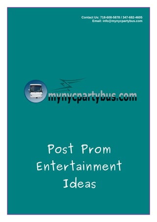 Post Prom
Entertainment
Ideas
Contact Us: 718-608-5878 / 347-682-4605
Email: info@mynycpartybus.com
 