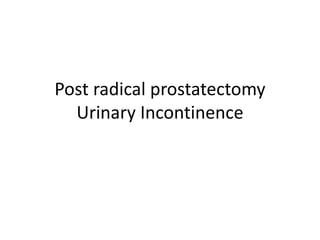 Post radical prostatectomy
Urinary Incontinence
 