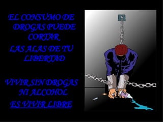 EL CONSUMO DE DROGAS PUEDE CORTAR  LAS ALAS DE TU LIBERTAD VIVIR SIN DROGAS NI ALCOHOL  ES VIVIR LIBRE 