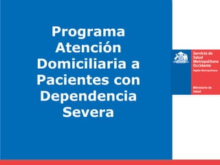 Programa
Atención
Domiciliaria a
Pacientes con
Dependencia
Severa
 
