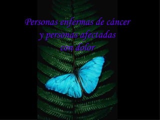 Personas enfermas de cáncer  y personas afectadas  con dolor   