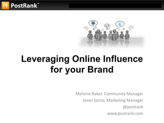 Leveraging Online Influence for your Brand  Melanie Baker, Community Manager Jason Santo, Marketing Manager @postrank www.postrank.com 