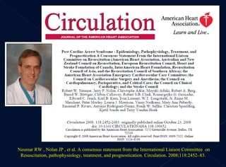 Neumar RW , Nolan JP , et al. A consensus statement from the International Liaison Committee  on Resuscitation, pathophysiology, treatment, and prognostication. Circulation. 2008;118:2452–83.  