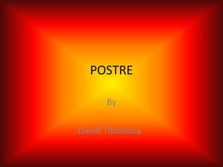 POSTRE

      By

David Tibaduiza
 