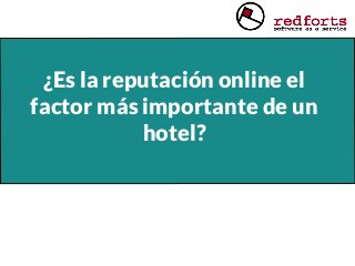 ¿Es la reputación online el
factor más importante de un
hotel?
 